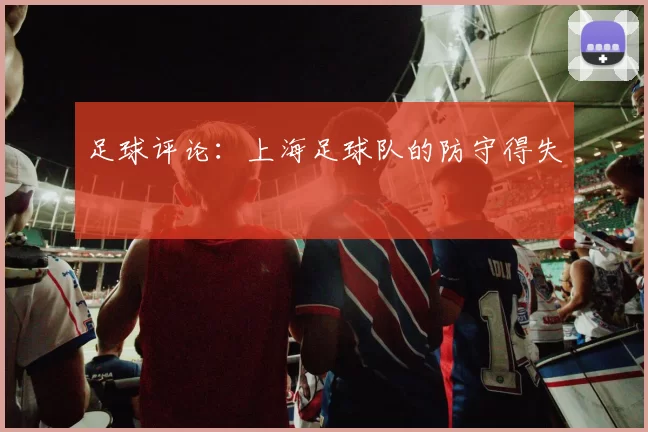 足球评论：上海足球队的防守得失