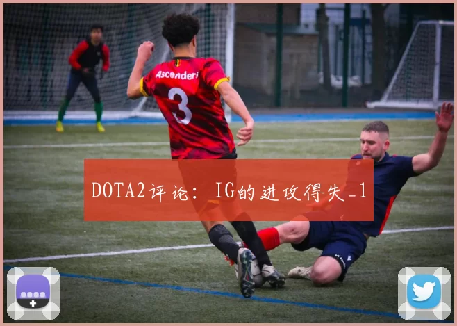 DOTA2评论：IG的进攻得失_1